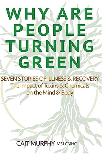 Stock image for Why Are People Turning Green: Seven Stories of Illness and Recovery; The Impact of Toxins and Chemicals on the Mind and Body for sale by THE SAINT BOOKSTORE