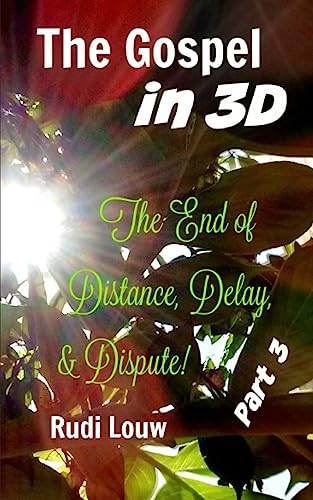 9781542470575: The Gospel In 3-D! - Part 3: The End of All Distance, Delay, & Dispute!