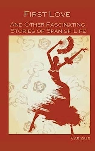 9781542480109: First Love, and Other Fascinating Stories of Spanish Life