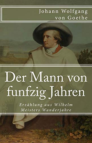 9781542495264: Der Mann von funfzig Jahren: Erzhlung aus Wilhelm Meisters Wanderjahre: Volume 33 (Klassiker der Weltliteratur)