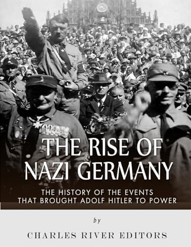 9781542504997: The Rise of Nazi Germany: The History of the Events that Brought Adolf Hitler to Power