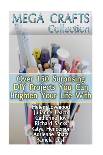 Imagen de archivo de Mega Crafts Collection: Over 150 Surprising DIY Projects You Can Brighten Your Life With: (DIY Projects For Home, Knitting, Garland Ideas, DIY Ideas, Crafts From Natural Materials) a la venta por Lucky's Textbooks