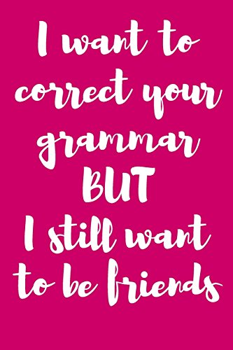 9781542530996: I Want to Correct Your Grammar BUT I Still Want to Be Friends: Blank Lined Journal