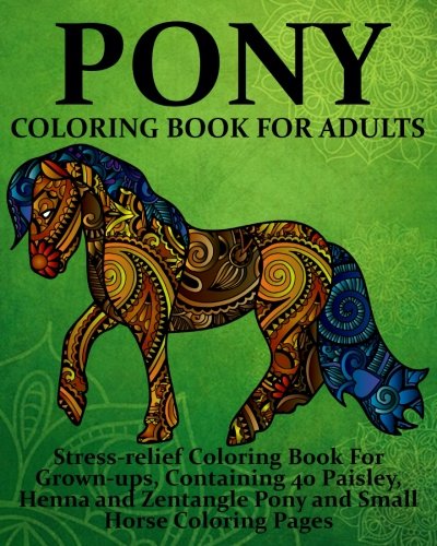 9781542547369: Pony Coloring Book For Adults: Stress-relief Coloring Book For Grown-ups, Containing 40 Paisley, Henna and Zentangle Pony and Small Horse Coloring Pages: Volume 1 (Horse Coloroing Books)