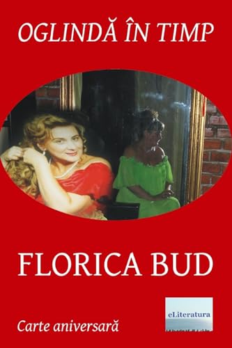 Imagen de archivo de Oglinda in timp: Florica Bud: Volum aniversar. Editia color (Romanian Edition) a la venta por ALLBOOKS1