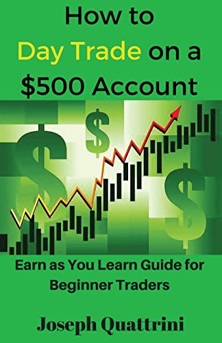 Imagen de archivo de How to Day Trade on a $500 Account: Earn as You Learn Guide for Beginner Traders a la venta por ThriftBooks-Atlanta