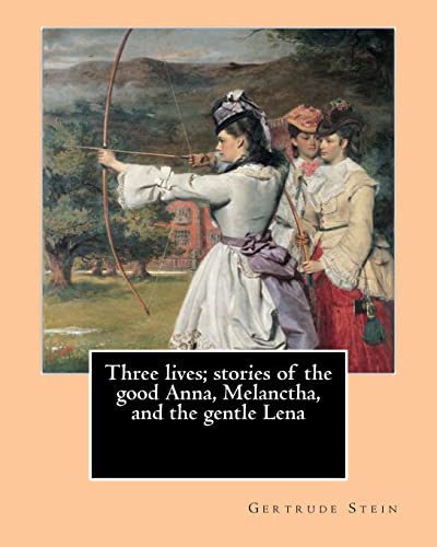 Stock image for Three lives; stories of the good Anna, Melanctha, and the gentle Lena (1909). By: Gertrude Stein: Three Lives (1909) was American writer Gertrude . Anna", "Melanctha", and "The Gentle Lena". for sale by California Books