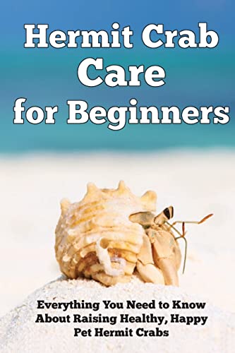 9781542668651: Hermit Crab Care for Beginners: Everything You Need to Know About Raising Healthy, Happy Pet Hermit Crabs. (Happy Healthy Pets)