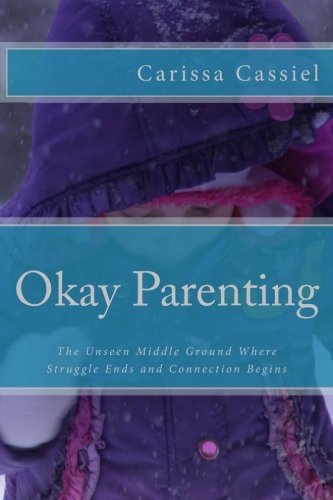 9781542682282: Okay Parenting: The Unseen Middle Ground Where Struggle Ends and Connection Begins