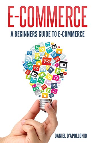 9781542687423: E-commerce A Beginners Guide to e-commerce (business, money, passive income, e-commerce for dummies, marketing, amazon)