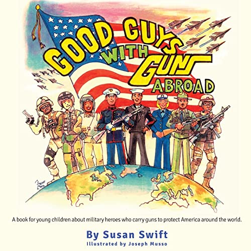 Stock image for Good Guys With Guns Abroad: A book for young children about military heroes who carry guns to protect America around the world. (Volume 2) for sale by Save With Sam