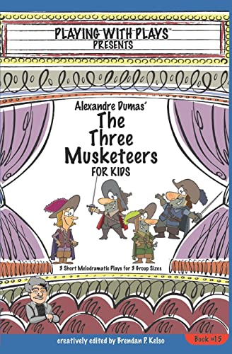 Imagen de archivo de Alexandre Dumas The Three Musketeers for Kids: 3 Short Melodramatic Plays for 3 Group Sizes (Playing With Plays) a la venta por Blue Vase Books