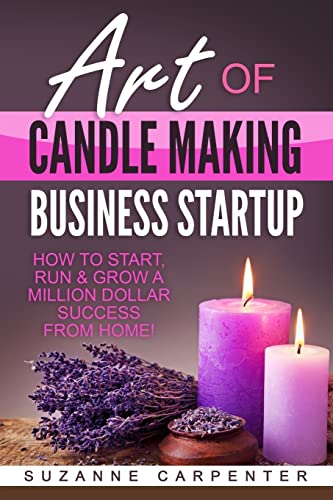 Stock image for Art Of Candle Making Business Startup: How to Start, Run & Grow a Million Dollar Success From Home! for sale by Half Price Books Inc.