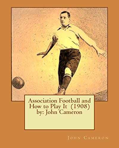 9781542721110: Association Football and How to Play It (1908) by: John Cameron