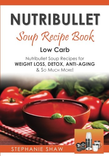 Stock image for Nutribullet Soup Recipe Book: Low Carb Nutribullet Soup Recipes for Weight Loss, Detox, Anti-Aging & So Much More! (Recipes for a Healthy Life) for sale by -OnTimeBooks-