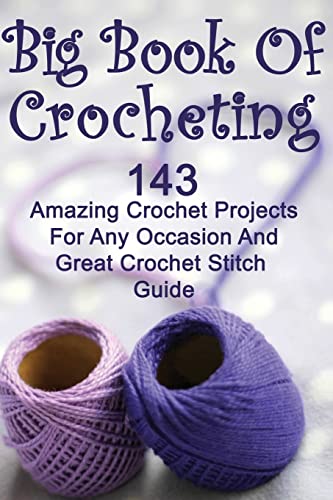 Big Book Of Crocheting: 143 Amazing Crochet Projects For Any Occasion And  Great Crochet Stitch Guide: (Crochet Accessories, Crochet Patterns, Crochet  Books, Easy Crocheting) - Link, Julianne: 9781542733779 - AbeBooks