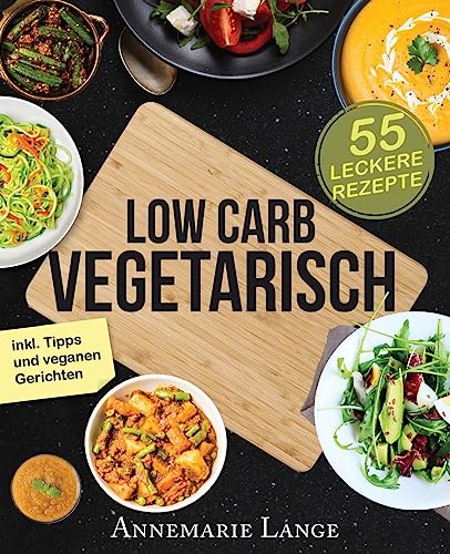 Imagen de archivo de Low Carb Vegetarisch: Das Kochbuch mit 55 leckeren Rezepten fr Vegetarier und Veganer - Gesund abnehmen fast ohne Kohlenhydrate - Grundlagen, Rezepte und Ernhrungsplan a la venta por medimops