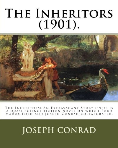 9781542740470: The Inheritors (1901). By: Joseph Conrad and Ford Hermann Hueffer (Ford Madox Ford): The Inheritors: An Extravagant Story (1901) is a quasi-science ... Madox Ford and Joseph Conrad collaborated.