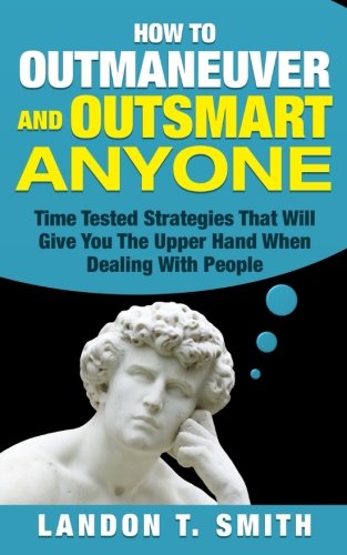 Imagen de archivo de How To Outmaneuver And Outsmart Anyone: Time Tested Strategies That Will Give You The Upper Hand When Dealing With People a la venta por SecondSale