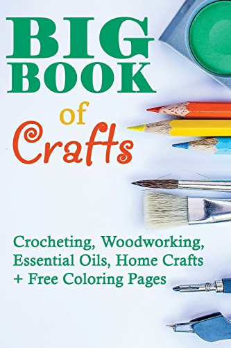 Beispielbild fr Big Book of Crafts: Crocheting, Woodworking, Essential Oils, Home Crafts + Free Coloring Pages: (DIY Household Hacks, DIY Cleaning and Organizing, Essential Oils) zum Verkauf von THE SAINT BOOKSTORE