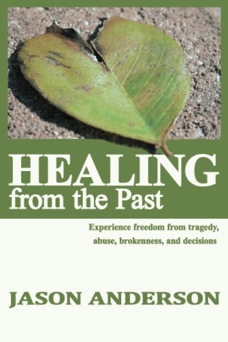 Beispielbild fr Healing from the Past: Experience freedom from tragedy, abuse, brokeness, and decisions zum Verkauf von HPB-Emerald