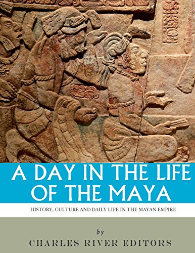 9781542752398: A Day in the Life of the Maya: History, Culture and Daily Life in the Mayan Empire