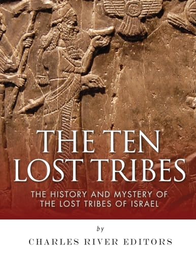9781542752565: The Ten Lost Tribes: The History and Mystery of the Lost Tribes of Israel