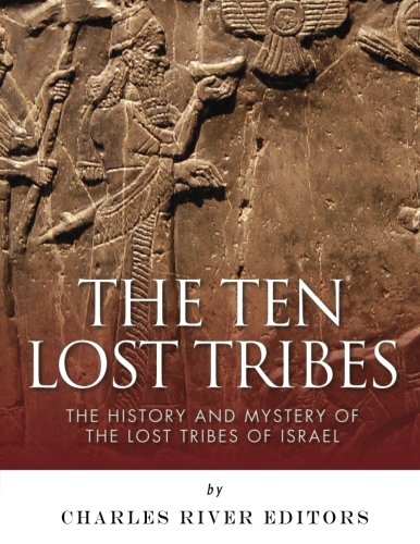 9781542752565: The Ten Lost Tribes: The History and Mystery of the Lost Tribes of Israel