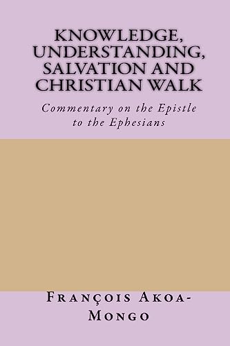 Beispielbild fr Knowledge, Understanding, Salvation and Christian Walk: Commentary of the Epistle to the Ephesians zum Verkauf von THE SAINT BOOKSTORE