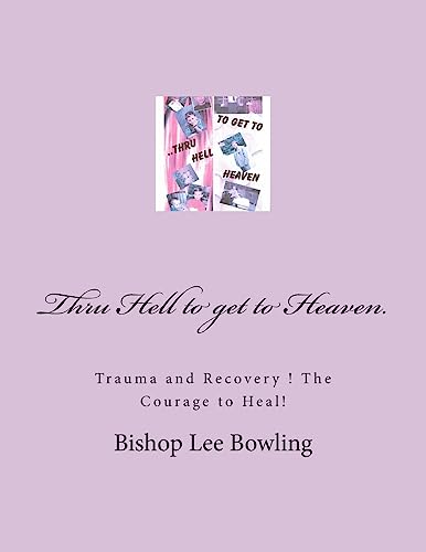Stock image for Thru Hell to get to Heaven.: Trauma and Recovery ! The Courage to Heal! (The Life of Bishop Bowling) for sale by Lucky's Textbooks