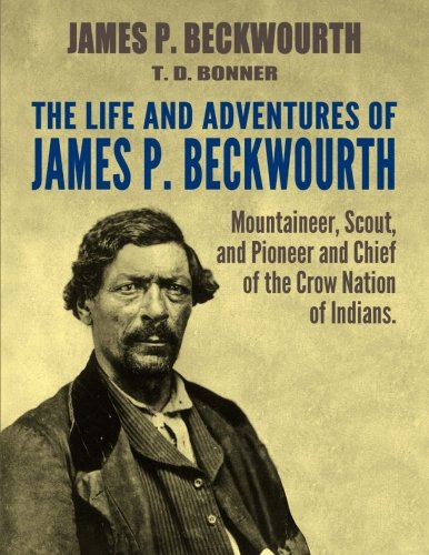 Beispielbild fr The Life and Adventures of James P. Beckwourth: Mountaineer, Scout, and Pioneer, and Chief of the Crow Nation of Indians zum Verkauf von HPB Inc.