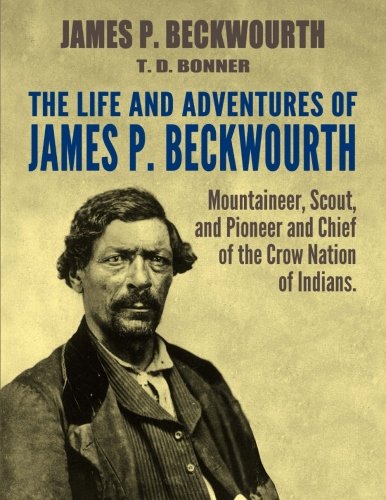 9781542766555: The Life and Adventures of James P. Beckwourth: Mountaineer, Scout, and Pioneer, and Chief of the Crow Nation of Indians