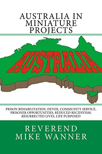 Stock image for Australia In Miniature Projects: Prison Rehabilitation, Detox, Community Service, Prisoner Opportunities, Reduced Recidivism, Resurrected Lives, and Life Purpose for sale by Lucky's Textbooks