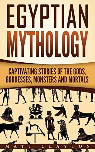 

Egyptian Mythology : Captivating Stories of the Gods, Goddesses, Monsters and Mortals