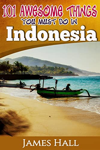 Stock image for Indonesia: 101 Awesome Things You Must Do In Indonesia: Awesome Travel Guide to the Best of Indonesia. The True Travel Guide from a True Traveler. All You Need To Know About Indonesia. for sale by THE SAINT BOOKSTORE