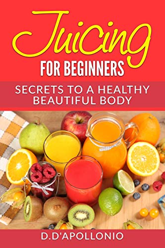9781542796545: Juicing: Juicing For Beginners Secrets To The Health Benefits Of Juicing 30 Uniq (Natural, Health, Healthy Living, Vitamins, Nutrients, Alkaline, Cleansing, Gluten Free, Holistic)