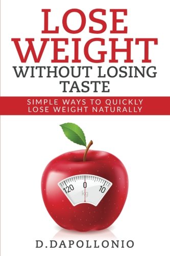 Imagen de archivo de Lose Weight: Lose Weight Without Losing Taste- Simple Ways to Lose Weight Natura (Weight Loss, Motivation, Weight Loss Tips. Nutrition, Happy Life, Dieting Book) a la venta por Lucky's Textbooks