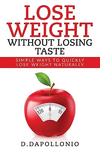 Stock image for Lose Weight: Lose Weight Without Losing Taste- Simple Ways to Lose Weight Natura (Weight Loss, Motivation, Weight Loss Tips. Nutrition, Happy Life, Dieting Book) for sale by Lucky's Textbooks