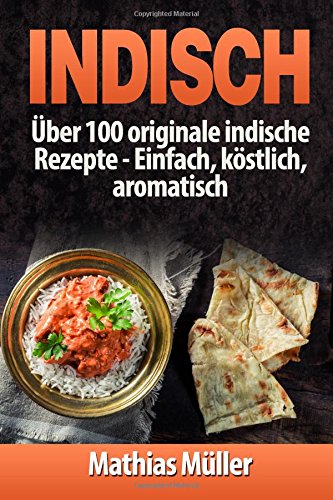 Stock image for Indisch: ber 100 originale indische Rezepte: Einfach, kstlich, aromatisch (Asiatisch) (German Edition) for sale by Lucky's Textbooks