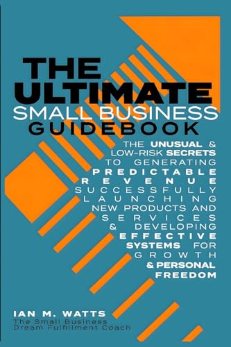Stock image for The Ultimate Small Business Guidebook: The Unusual and Low Risk Secrets to Generating Predictable Revenue, Successfully Launching New Products & . Systems for Growth and Personal Freedom for sale by Save With Sam