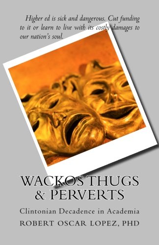 Imagen de archivo de Wackos Thugs & Perverts: Clintonian Decadence in Academia a la venta por SecondSale