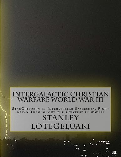 Stock image for Intergalactic Christian Warfare World War III: StarChildren in Interstellar Spaceships Fight Satan Throughout the Universe in WWIII for sale by Lucky's Textbooks