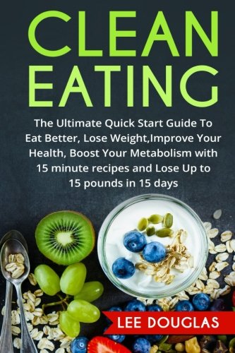 Beispielbild fr Clean Eating: The Ultimate Quick Start Guide To Eat Better, Lose Weight, Improve (Quick & Easy Clean Eating Recipe Book, Beginners Wellness Cookbook, . Recipes, Healthy Cooking, Meal Plans, Health) zum Verkauf von Wonder Book
