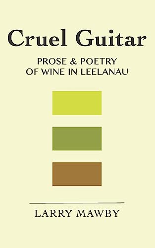 Stock image for Cruel Guitar: Prose & Poetry of Wine in Leelanau for sale by THE SAINT BOOKSTORE