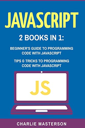 Stock image for JavaScript: 2 Books in 1: Beginner's Guide + Tips and Tricks to Programming Code with JavaScript for sale by THE SAINT BOOKSTORE