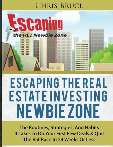 Stock image for Escaping the Real Estate Investing Newbie Zone: The Routines, Strategies, & Habits It Takes To Do Your First Few Deals and Quit the Rate Race In 24 Weeks Or Less for sale by ThriftBooks-Atlanta