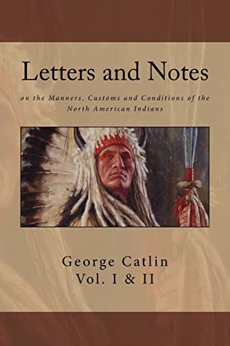 Stock image for Letters and Notes on the Manners, Customs and Conditions of North American Indians: The Complete Volumes I and II: Ilustrated for sale by Lucky's Textbooks