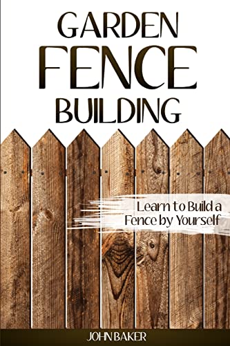 Beispielbild fr Garden Fence Building: Learn to Build a Fence by Yourself zum Verkauf von THE SAINT BOOKSTORE