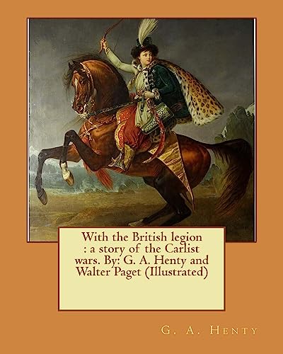 9781542905237: With the British legion : a story of the Carlist wars. By: G. A. Henty and Walter Paget (Illustrated)
