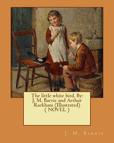 9781542906074: The little white bird. By: J. M. Barrie and Arthur Rackham (Illustrated) ( NOVEL )